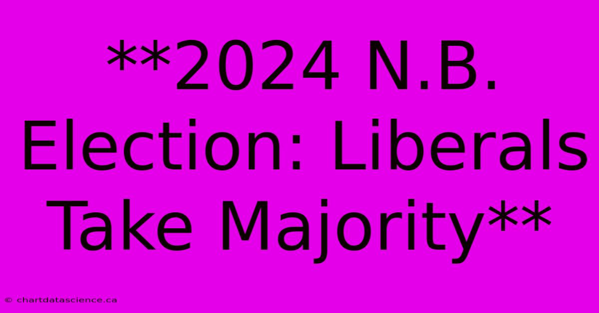 **2024 N.B. Election: Liberals Take Majority**