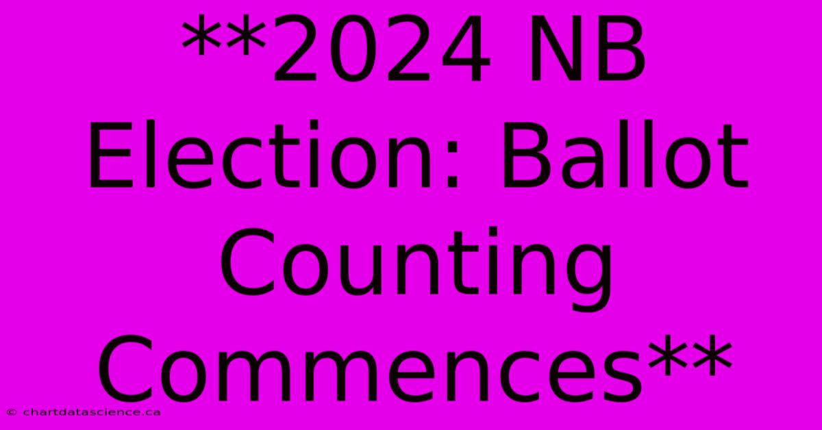 **2024 NB Election Ballot Counting Commences**