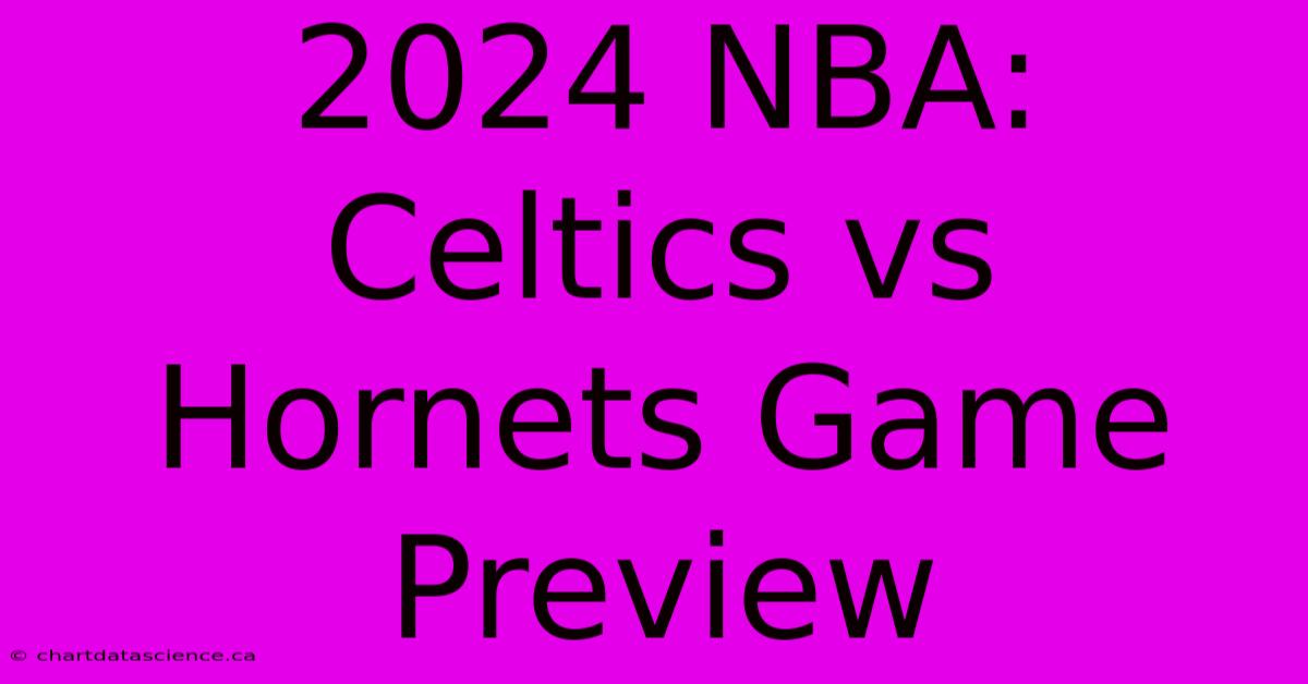 2024 NBA: Celtics Vs Hornets Game Preview