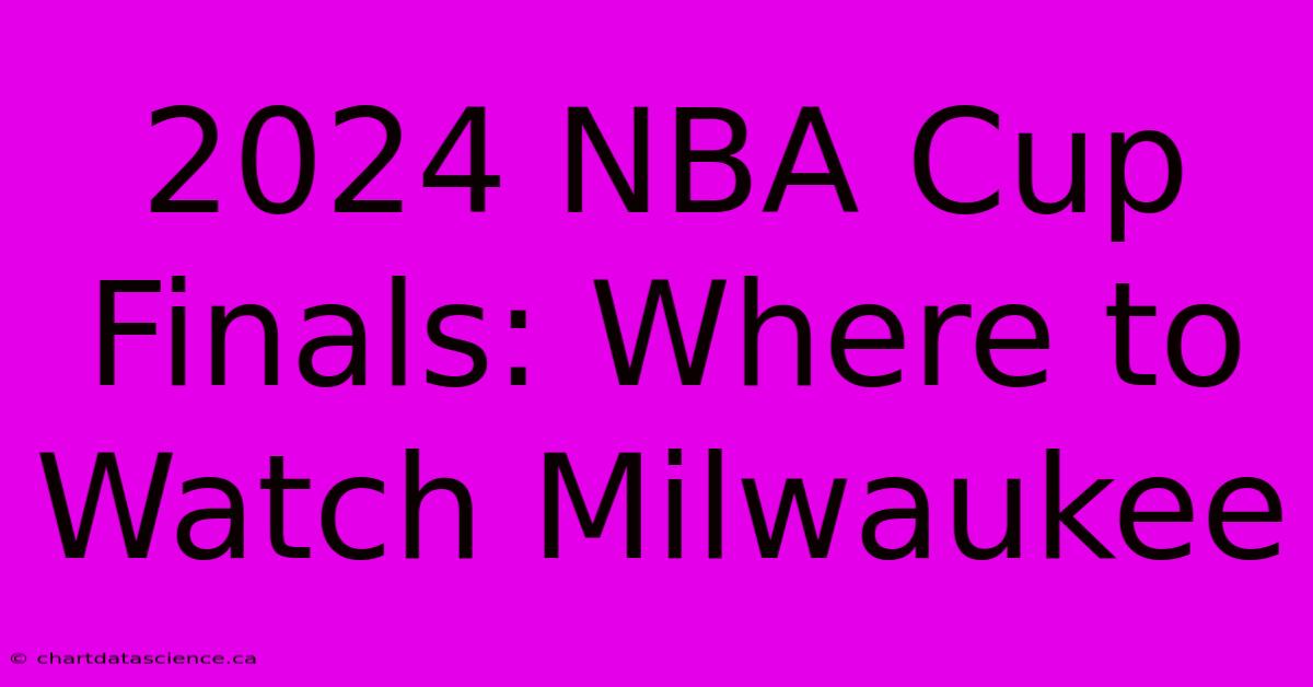 2024 NBA Cup Finals: Where To Watch Milwaukee