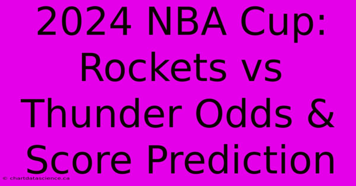 2024 NBA Cup:  Rockets Vs Thunder Odds & Score Prediction