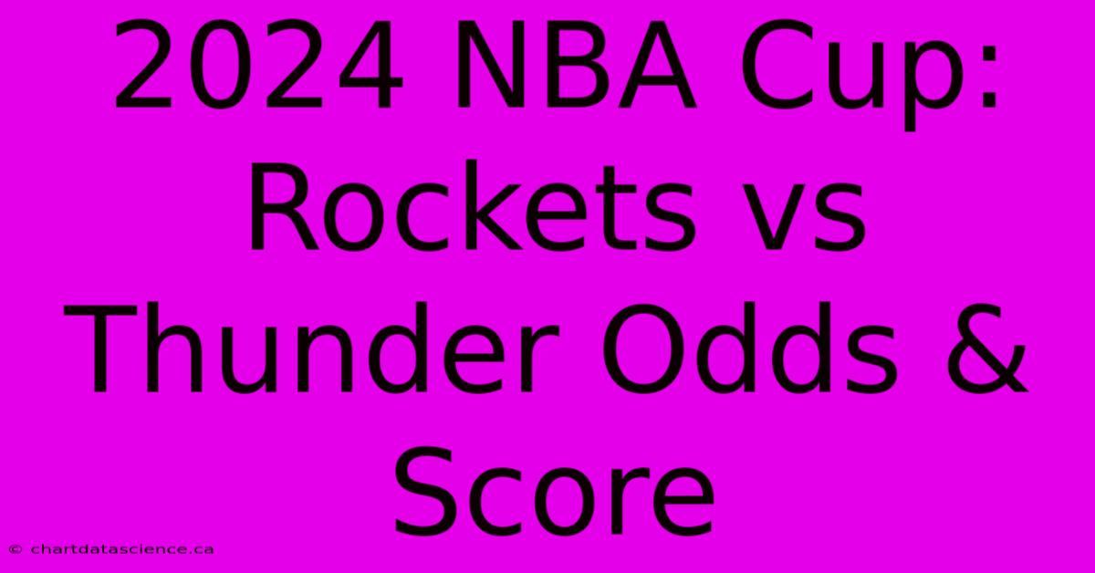 2024 NBA Cup: Rockets Vs Thunder Odds & Score