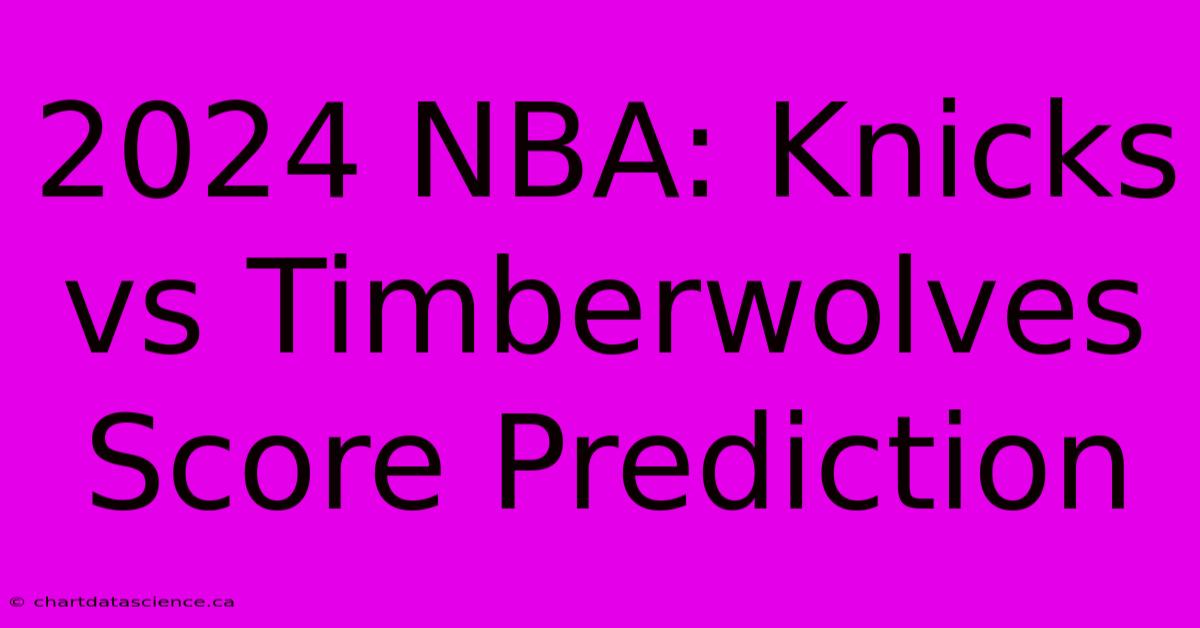 2024 NBA: Knicks Vs Timberwolves Score Prediction