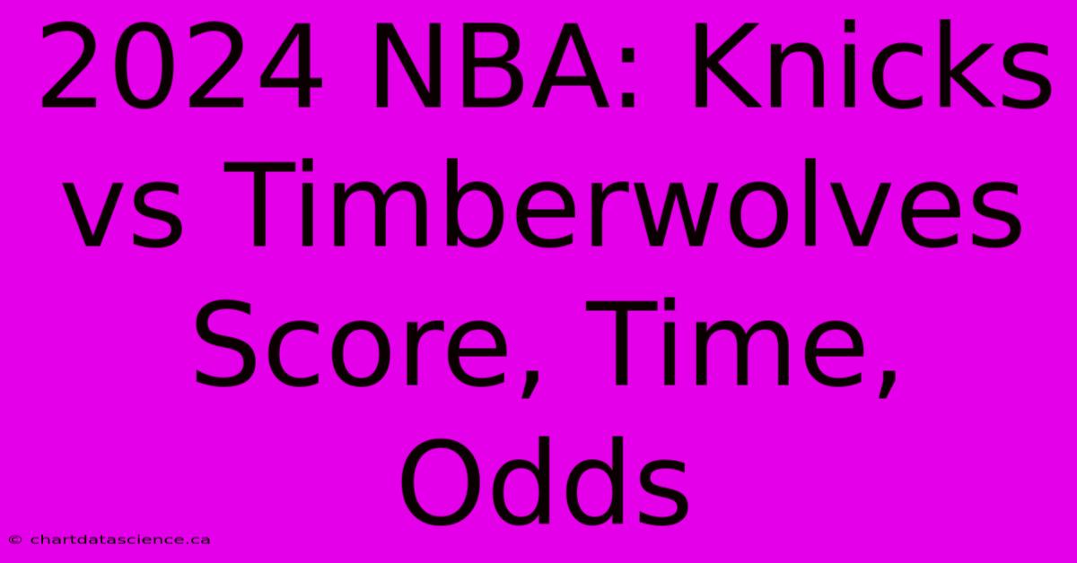 2024 NBA: Knicks Vs Timberwolves Score, Time, Odds