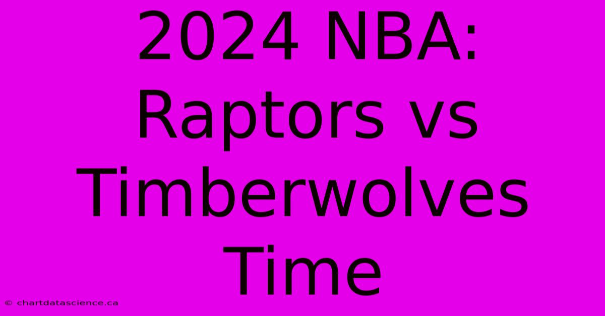 2024 NBA: Raptors Vs Timberwolves Time