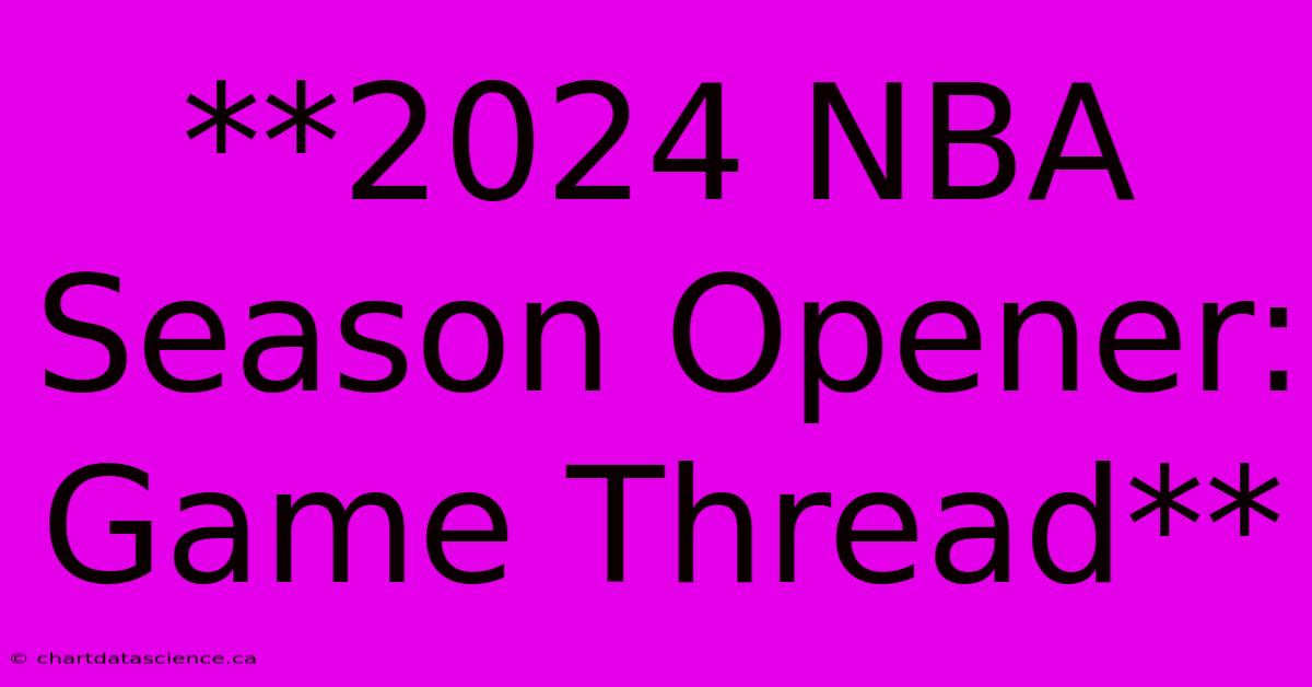 **2024 NBA Season Opener: Game Thread**