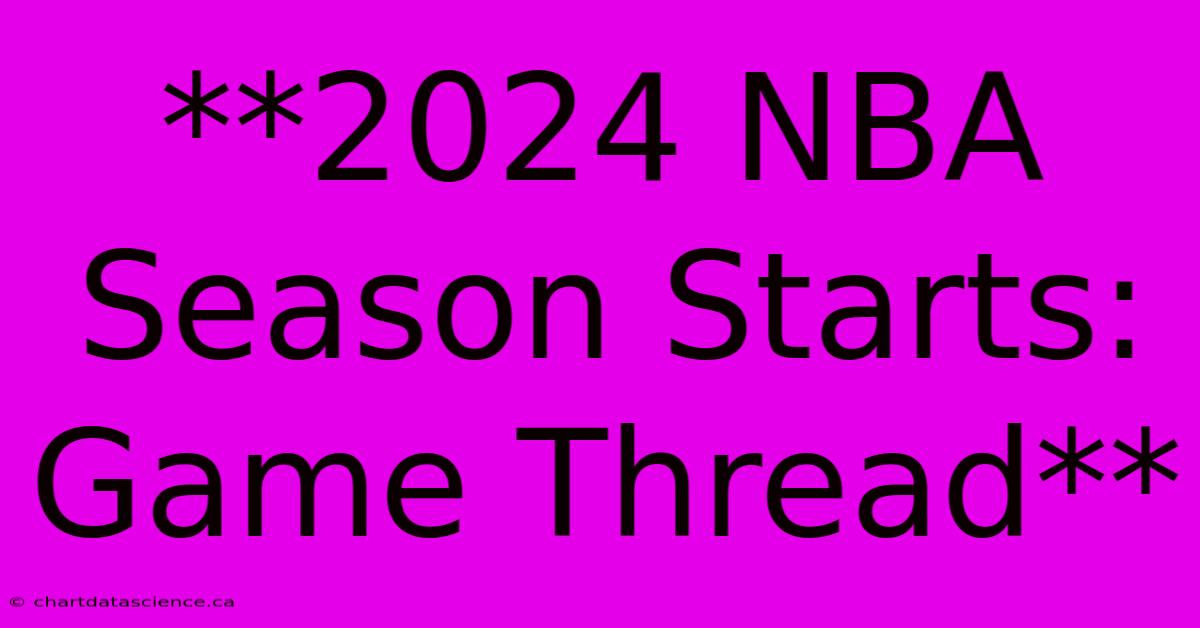 **2024 NBA Season Starts: Game Thread** 