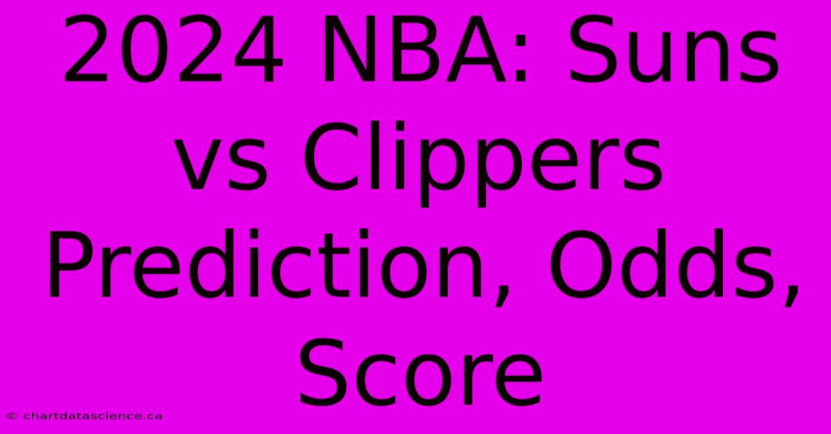 2024 NBA: Suns Vs Clippers Prediction, Odds, Score 