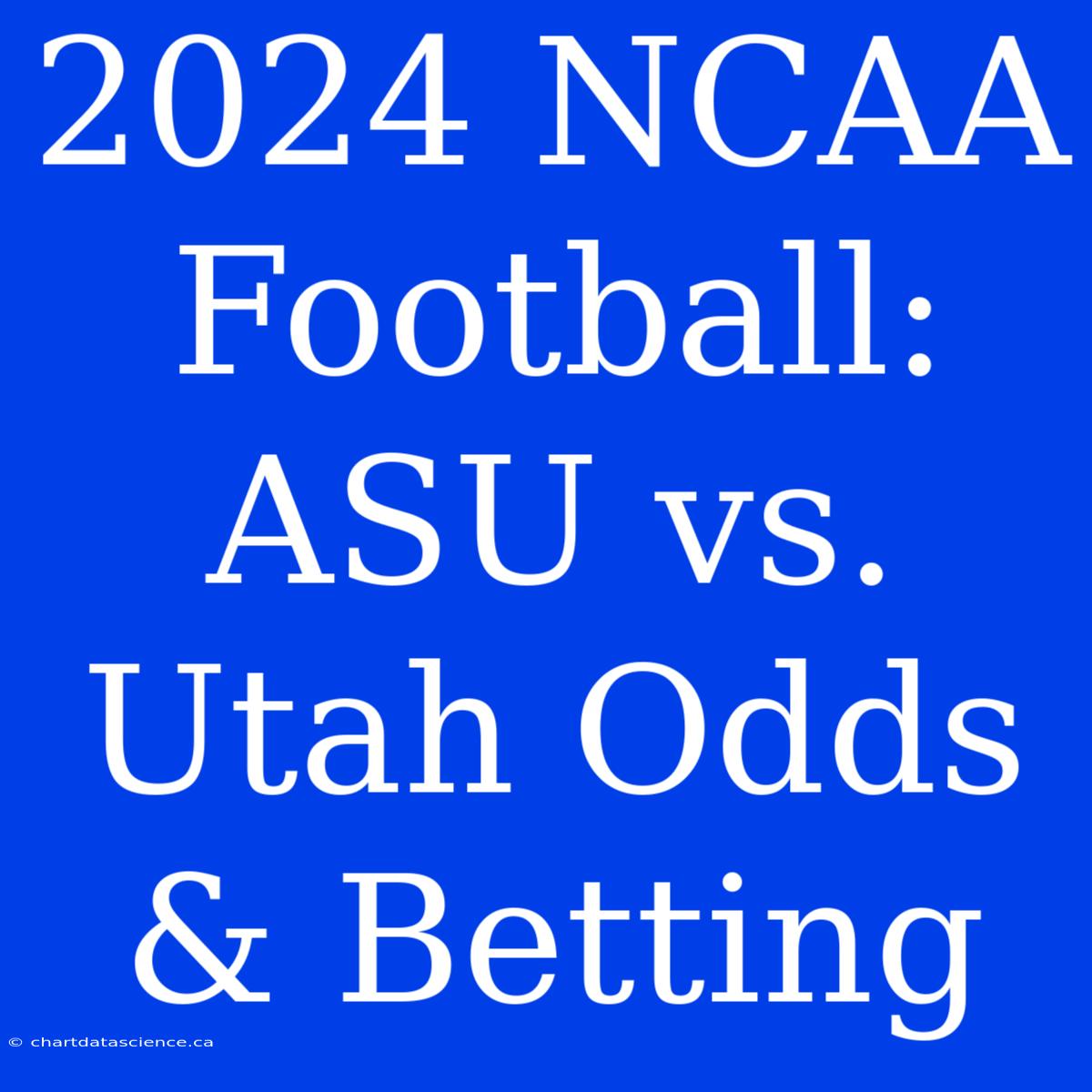 2024 NCAA Football: ASU Vs. Utah Odds & Betting