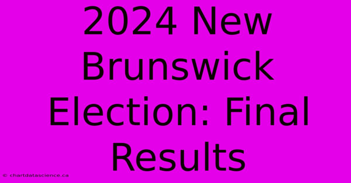 2024 New Brunswick Election: Final Results 