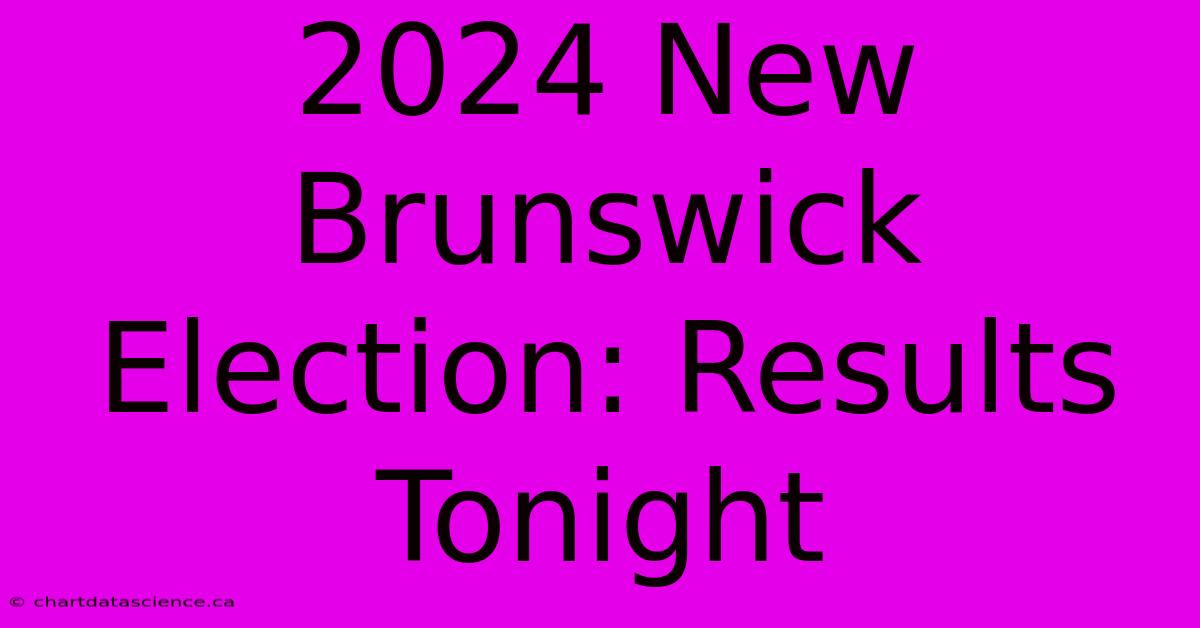 2024 New Brunswick Election: Results Tonight