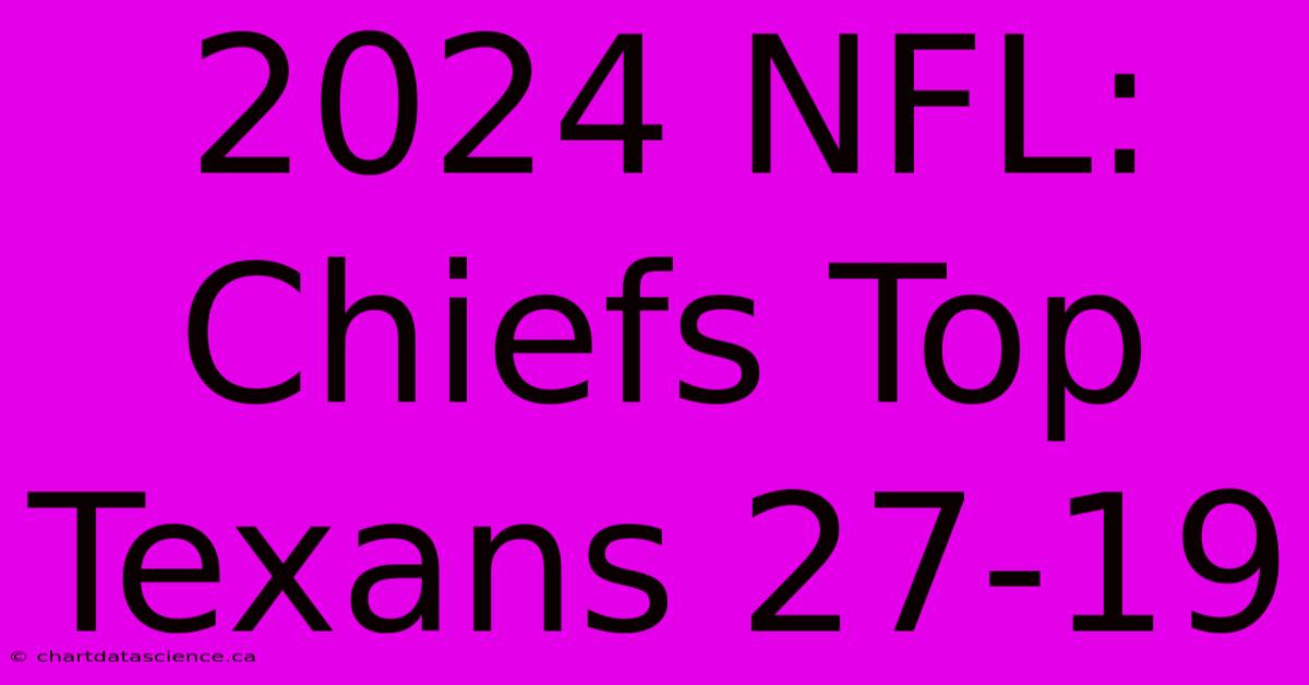 2024 NFL: Chiefs Top Texans 27-19