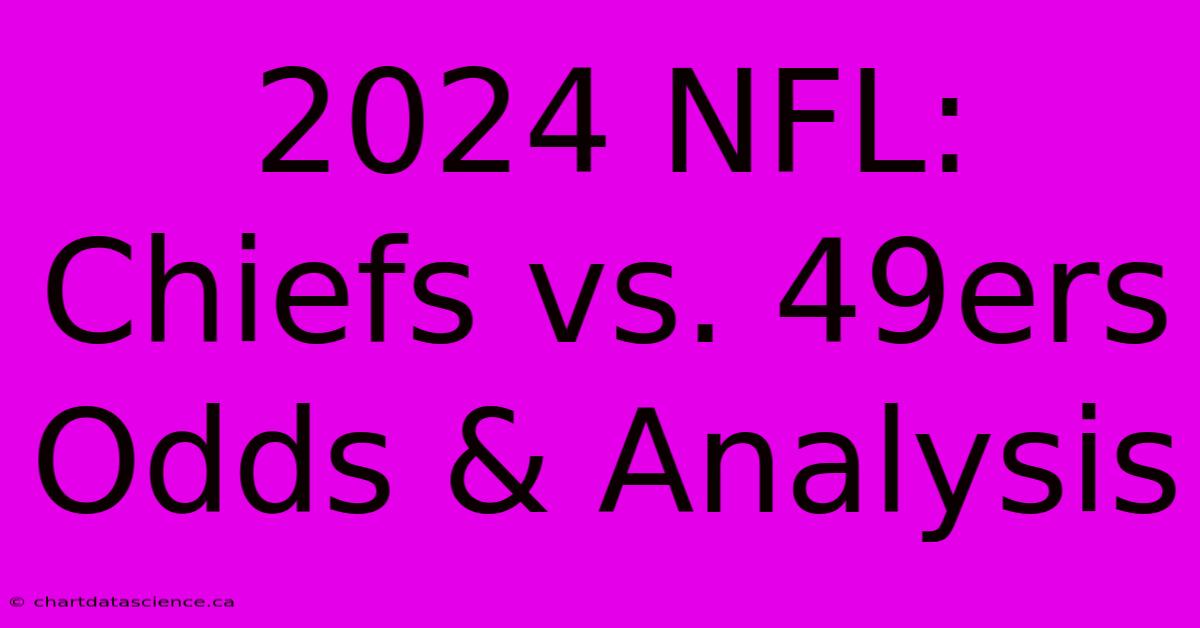 2024 NFL: Chiefs Vs. 49ers Odds & Analysis