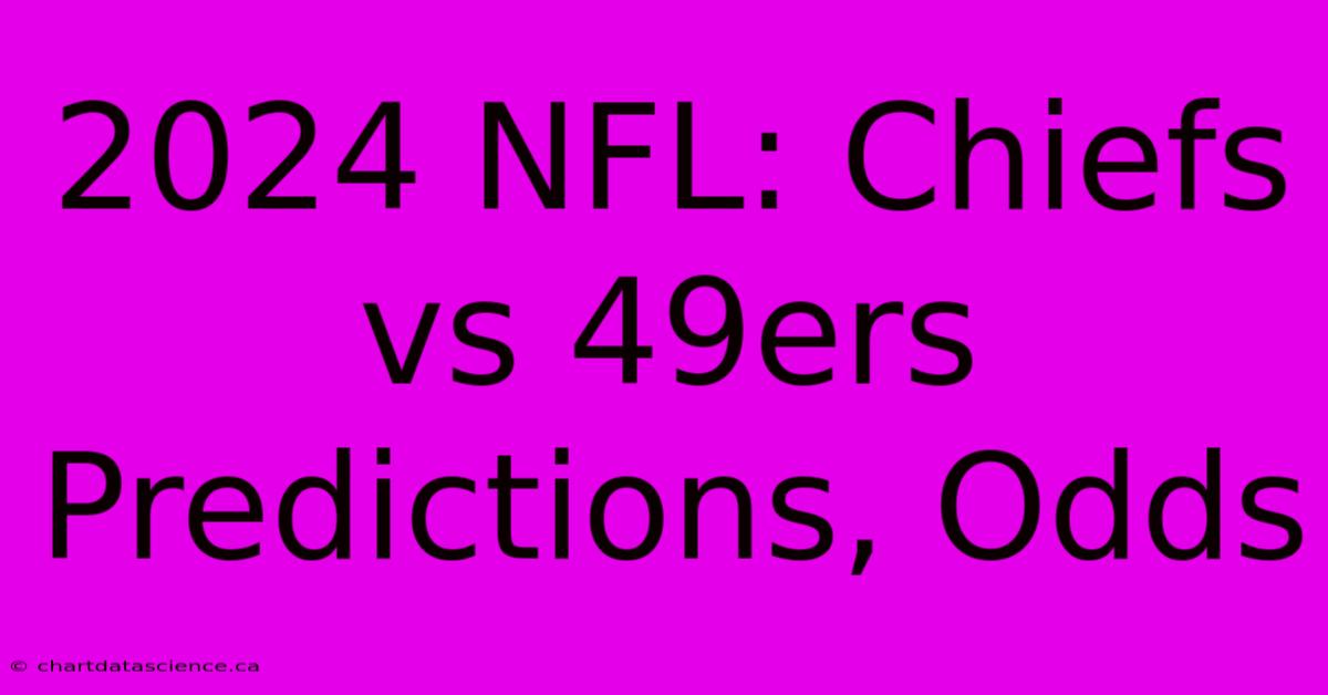 2024 NFL: Chiefs Vs 49ers Predictions, Odds