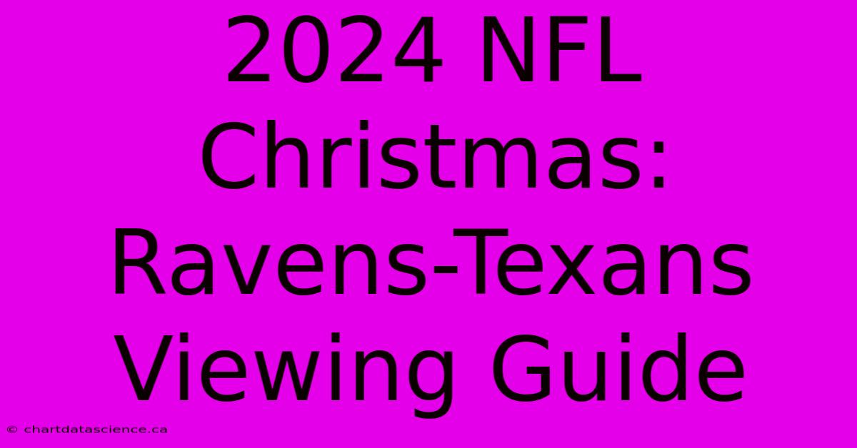 2024 NFL Christmas: Ravens-Texans Viewing Guide