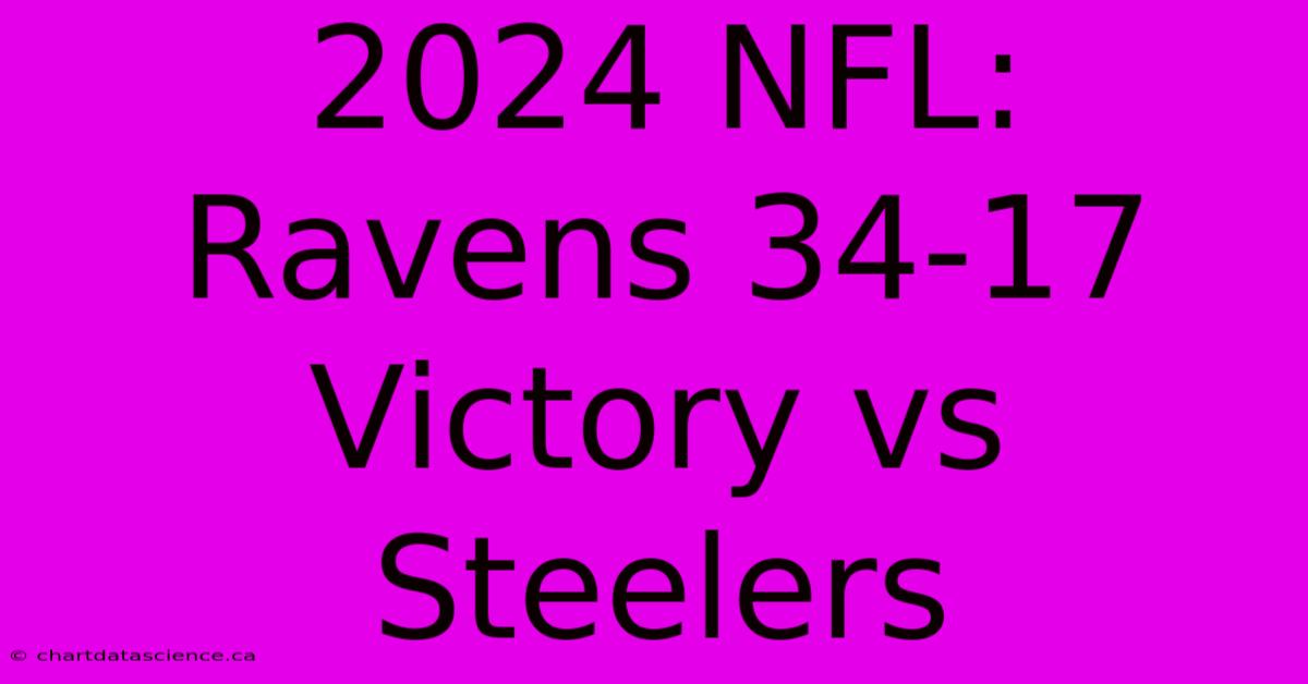 2024 NFL: Ravens 34-17 Victory Vs Steelers