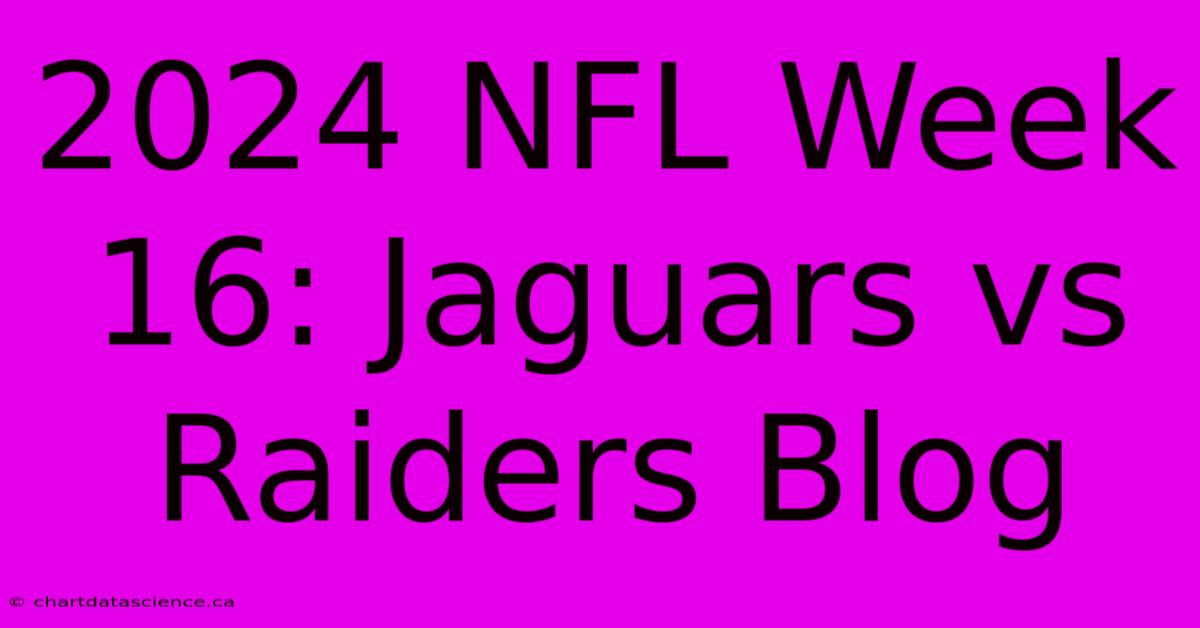 2024 NFL Week 16: Jaguars Vs Raiders Blog