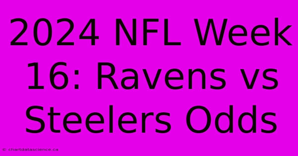 2024 NFL Week 16: Ravens Vs Steelers Odds