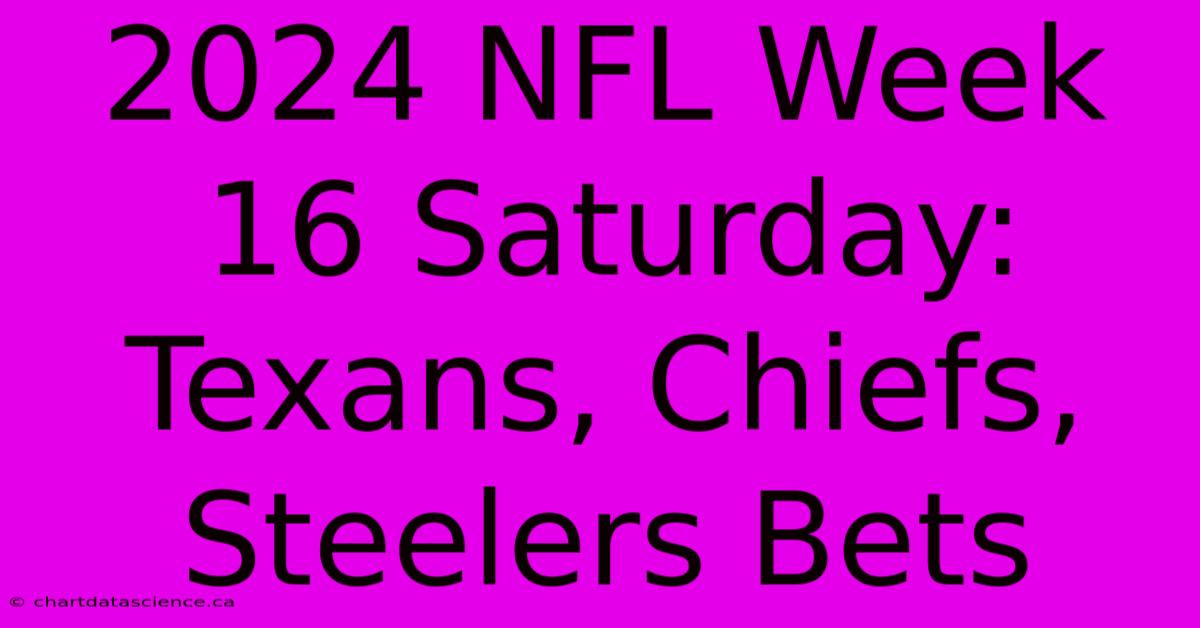 2024 NFL Week 16 Saturday: Texans, Chiefs, Steelers Bets