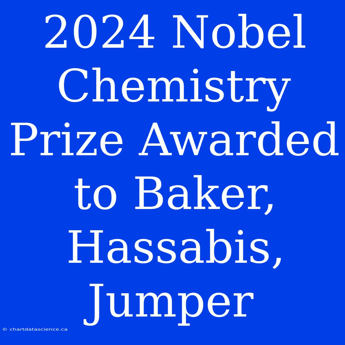 2024 Nobel Chemistry Prize Awarded To Baker, Hassabis, Jumper