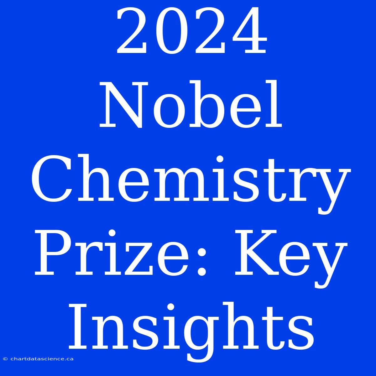 2024 Nobel Chemistry Prize: Key Insights