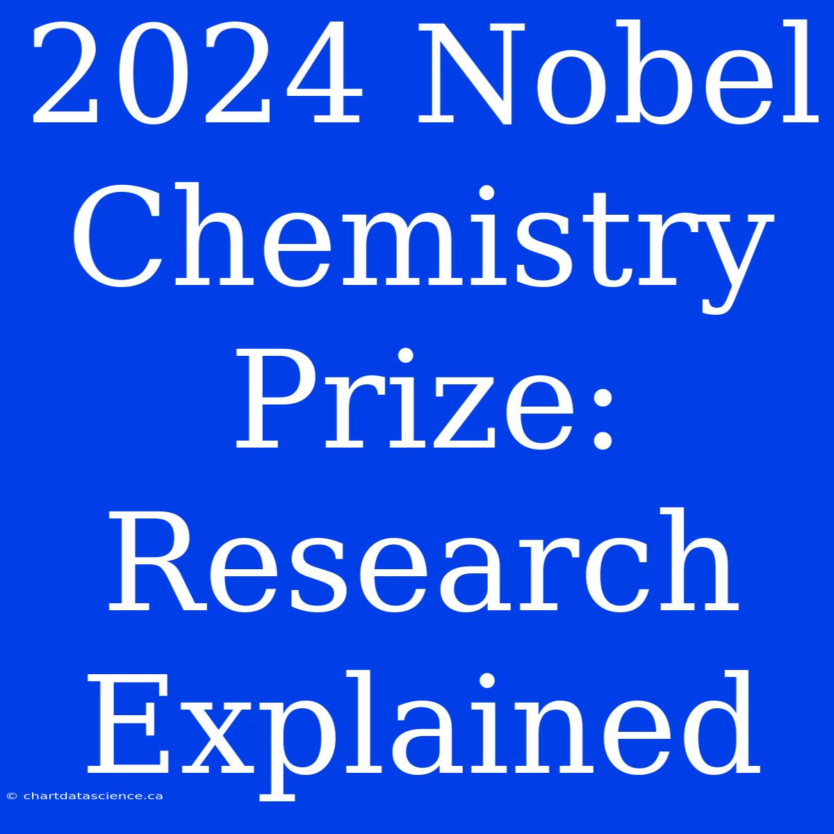 2024 Nobel Chemistry Prize: Research Explained