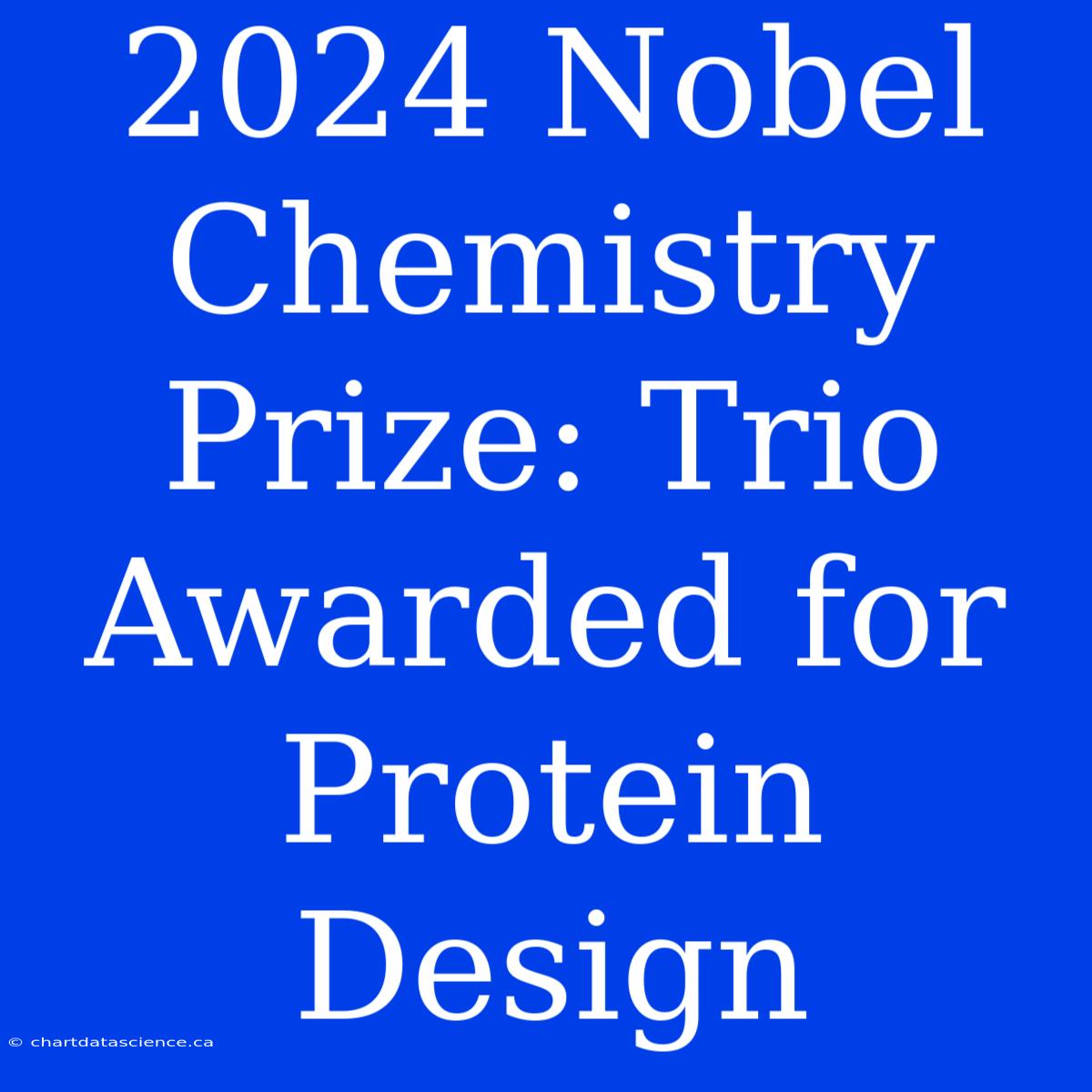 2024 Nobel Chemistry Prize: Trio Awarded For Protein Design