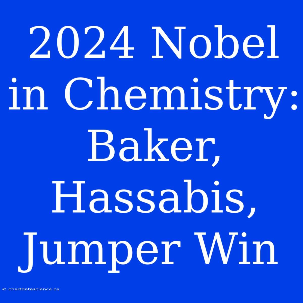 2024 Nobel In Chemistry: Baker, Hassabis, Jumper Win