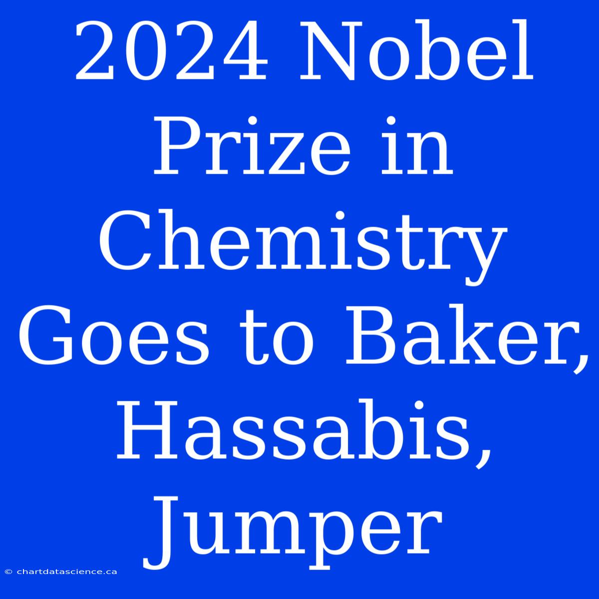 2024 Nobel Prize In Chemistry Goes To Baker, Hassabis, Jumper