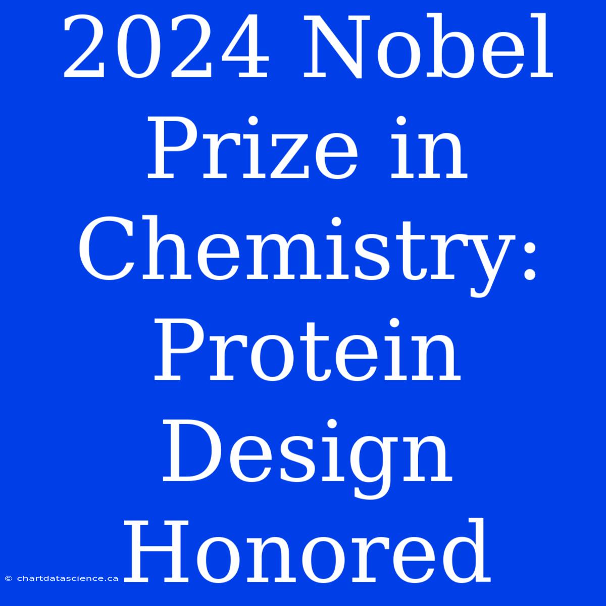 2024 Nobel Prize In Chemistry: Protein Design Honored