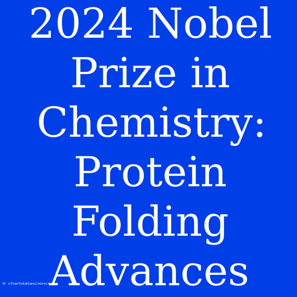 2024 Nobel Prize In Chemistry: Protein Folding Advances