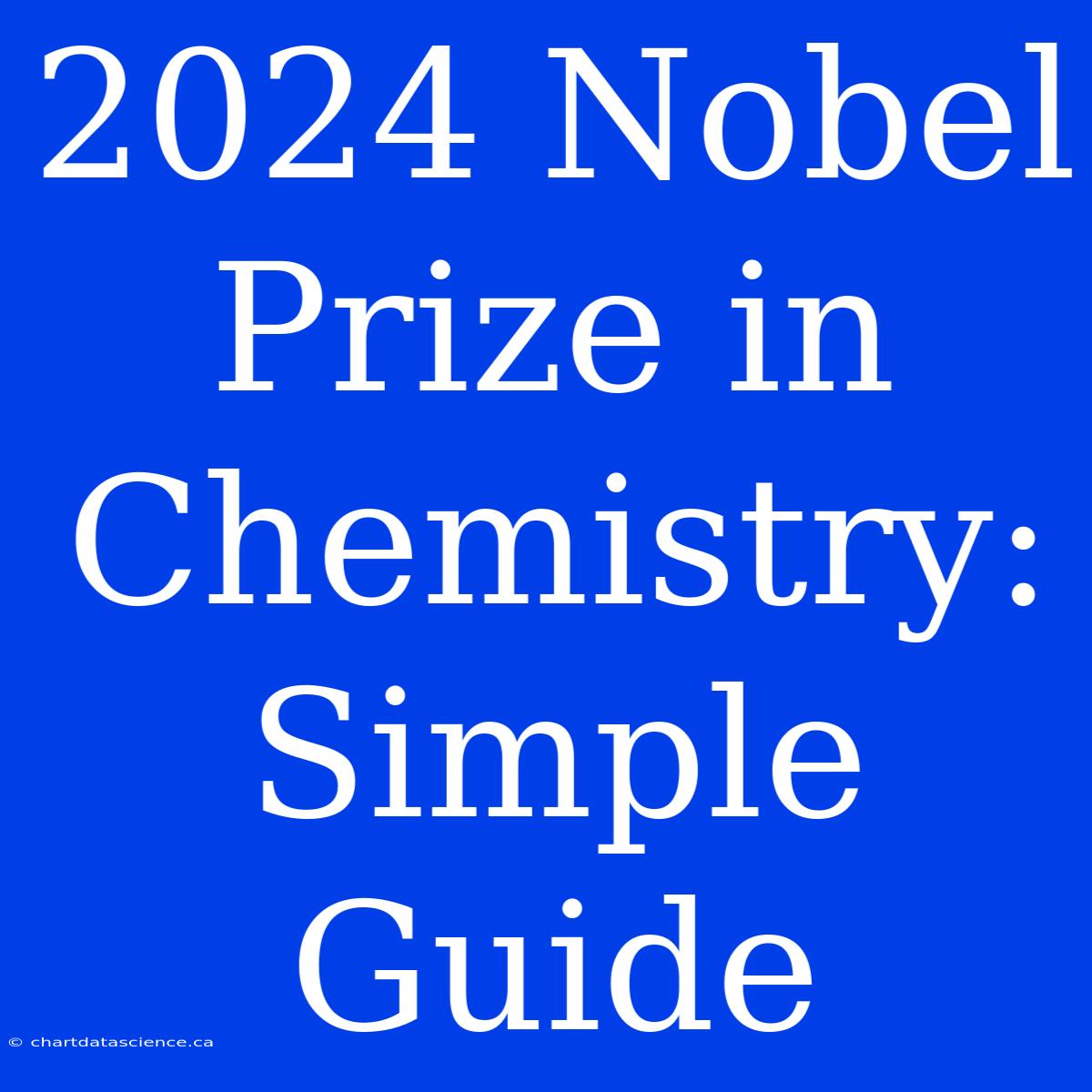 2024 Nobel Prize In Chemistry: Simple Guide