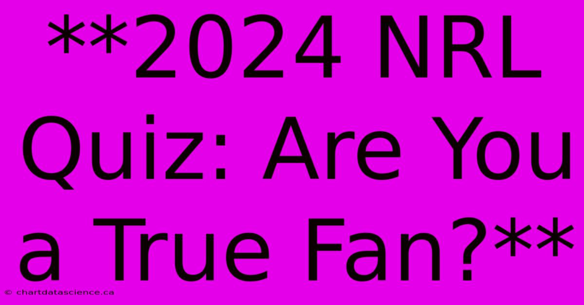 **2024 NRL Quiz: Are You A True Fan?** 