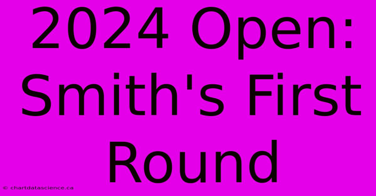 2024 Open: Smith's First Round