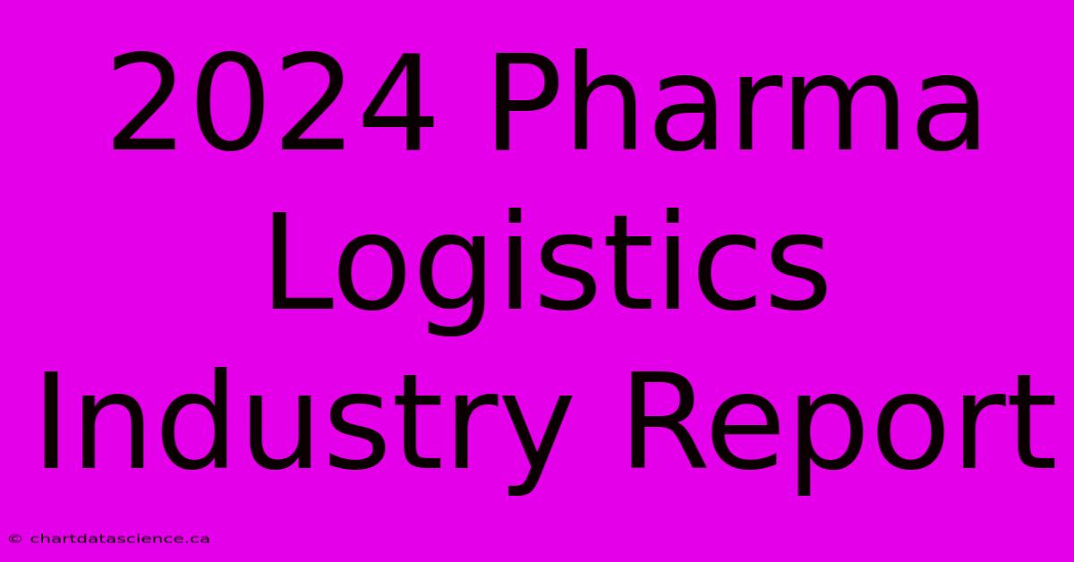 2024 Pharma Logistics Industry Report