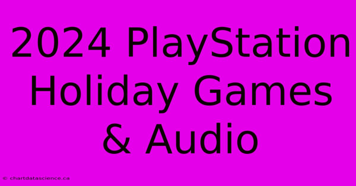 2024 PlayStation Holiday Games & Audio