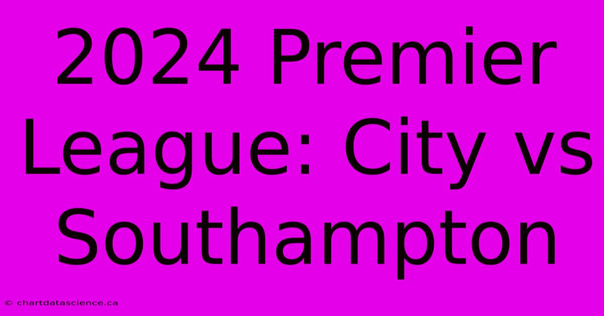 2024 Premier League: City Vs Southampton