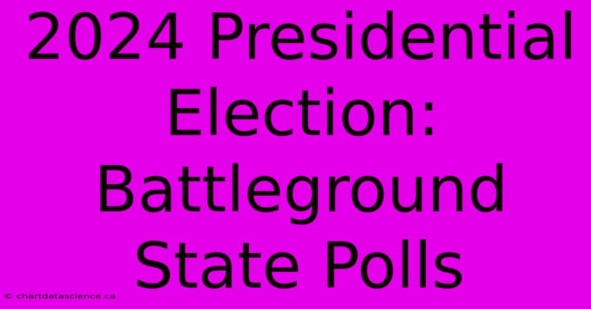 2024 Presidential Election: Battleground State Polls 