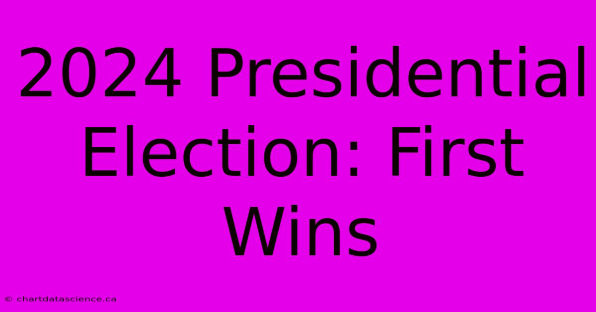 2024 Presidential Election: First Wins