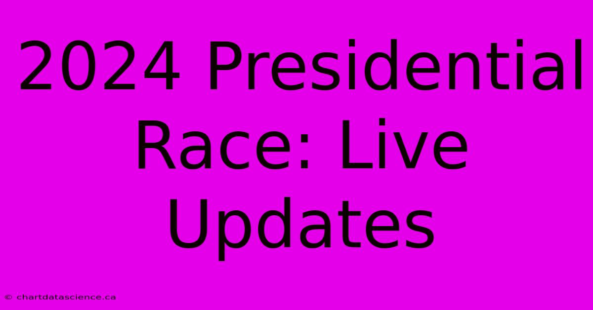 2024 Presidential Race: Live Updates