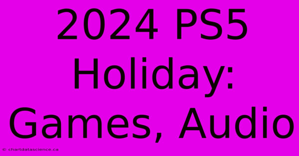 2024 PS5 Holiday: Games, Audio