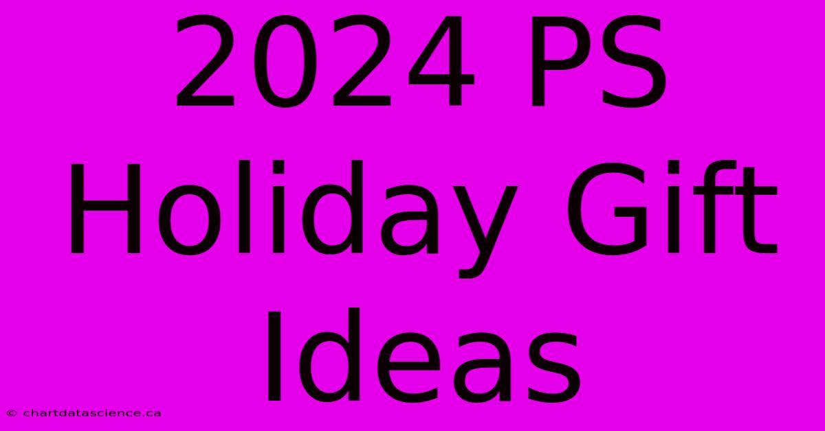 2024 PS Holiday Gift Ideas