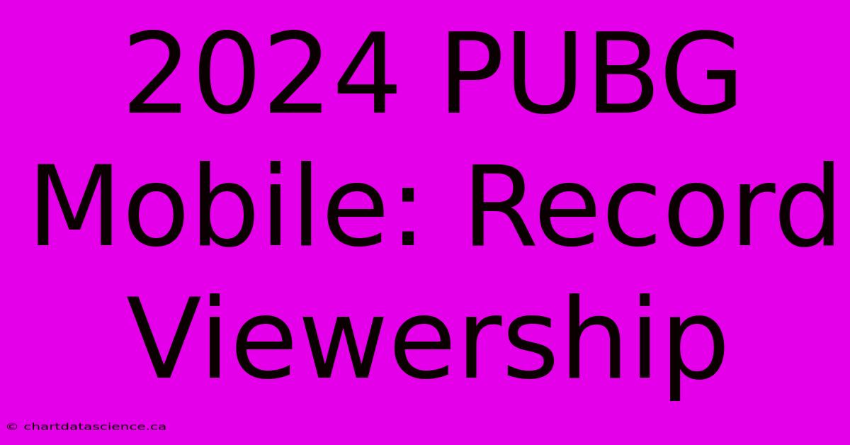 2024 PUBG Mobile: Record Viewership