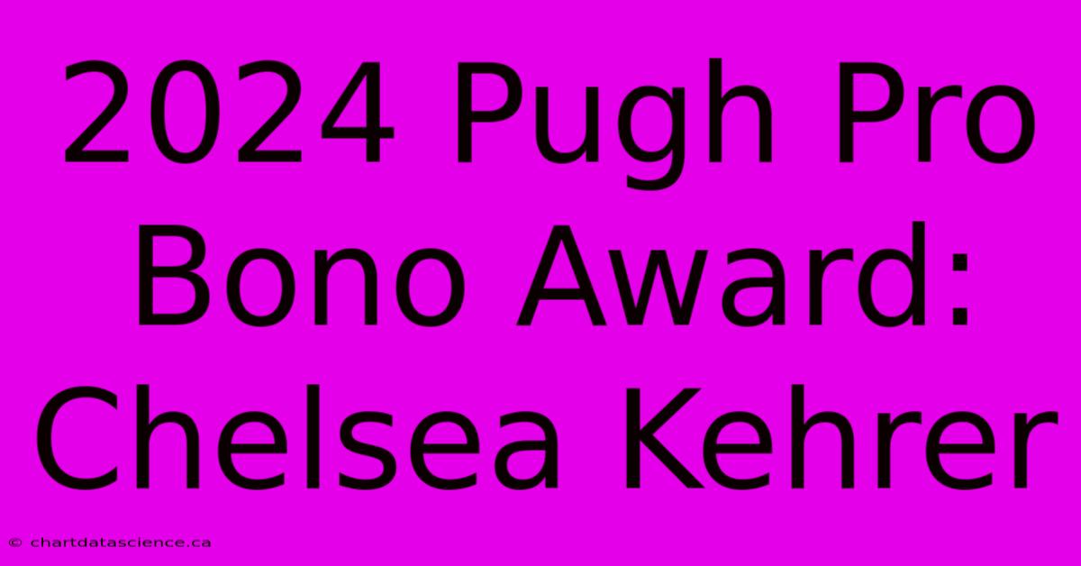 2024 Pugh Pro Bono Award: Chelsea Kehrer 