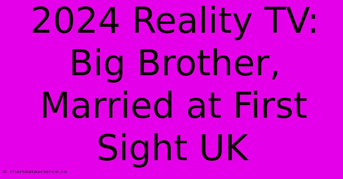 2024 Reality TV: Big Brother, Married At First Sight UK