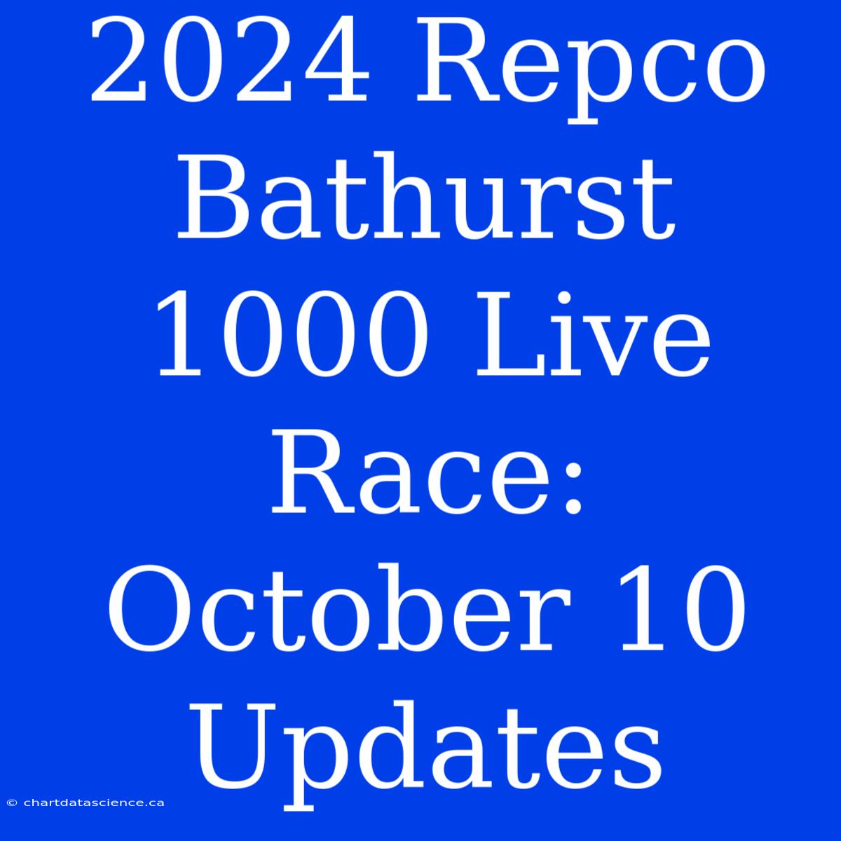 2024 Repco Bathurst 1000 Live Race: October 10 Updates