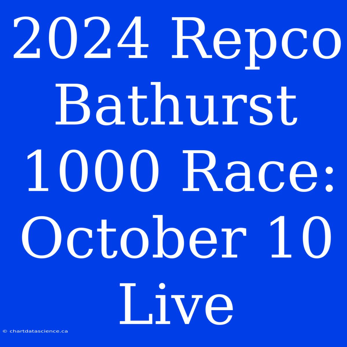 2024 Repco Bathurst 1000 Race: October 10 Live