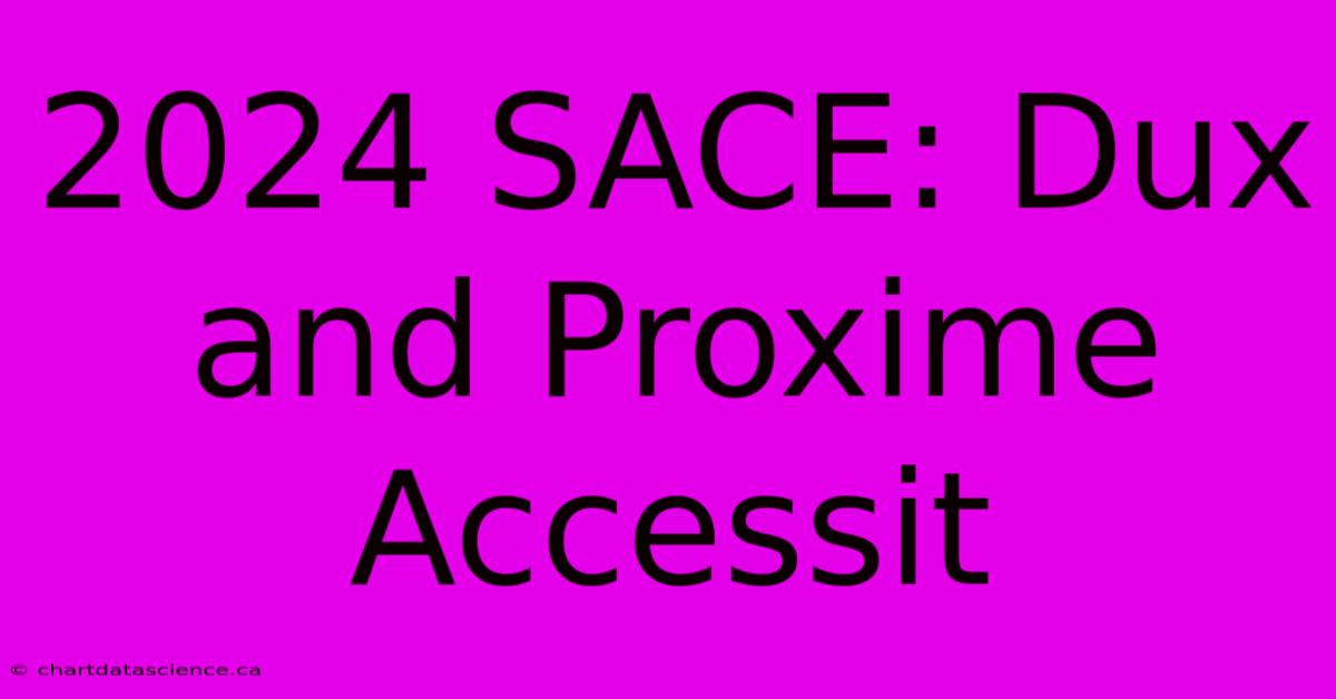 2024 SACE: Dux And Proxime Accessit