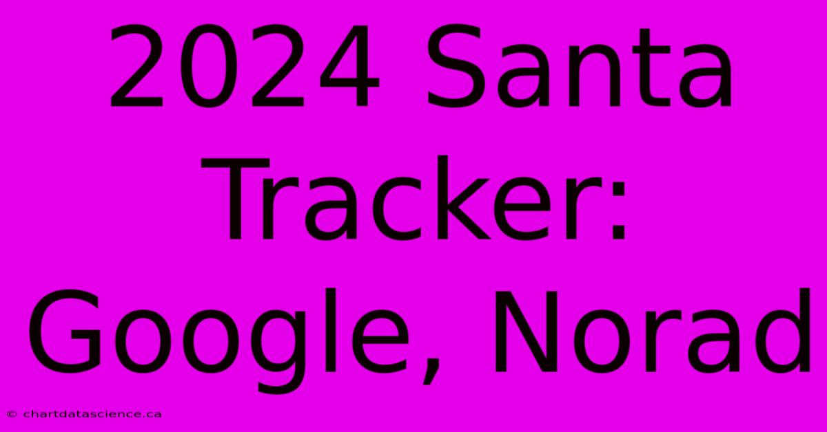 2024 Santa Tracker: Google, Norad