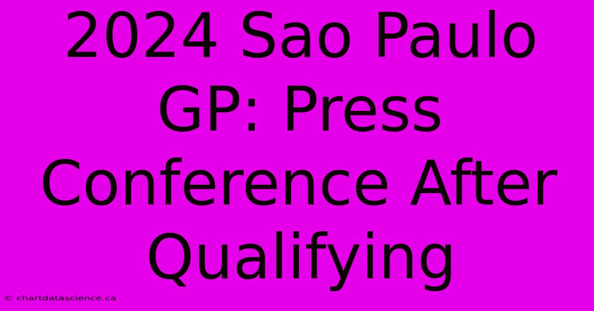 2024 Sao Paulo GP: Press Conference After Qualifying 